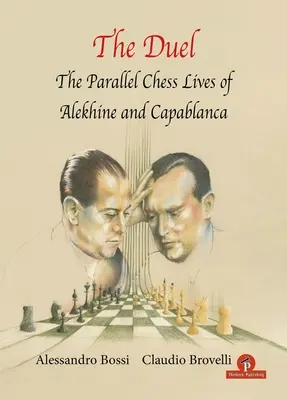 El duelo: Las vidas ajedrecísticas paralelas de A.Alekhine y J.R. Capablanca - The Duel: The Parallel Chess Lives of A.Alekhine and J.R. Capablanca