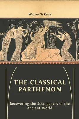 El Partenón clásico: Recuperar la extrañeza del mundo antiguo - The Classical Parthenon: Recovering the Strangeness of the Ancient World