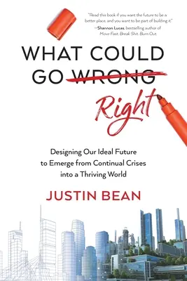 Lo que podría ir bien: Diseñar nuestro futuro ideal para salir de las crisis continuas y llegar a un mundo próspero - What Could Go Right: Designing Our Ideal Future to Emerge from Continual Crises to a Thriving World