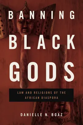 Prohibición de los dioses negros: Derecho y religiones de la diáspora africana - Banning Black Gods: Law and Religions of the African Diaspora