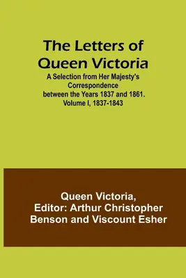 Las Cartas de la Reina Victoria: Una selección de la correspondencia de Su Majestad entre los años 1837 y 1861. Volumen I, 1837-1843 - The Letters of Queen Victoria: A Selection from Her Majesty's Correspondence between the Years 1837 and 1861. Volume I, 1837-1843