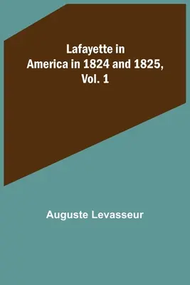Lafayette en América en 1824 y 1825, Vol. 1 - Lafayette in America in 1824 and 1825, Vol. 1
