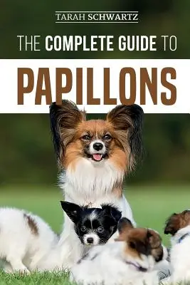 La guía completa de los papillones: Cómo elegir, alimentar, adiestrar, ejercitar y amar a su nuevo perro Papillón - The Complete Guide to Papillons: Choosing, Feeding, Training, Exercising, and Loving your new Papillon Dog