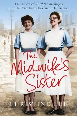 La hermana de la comadrona: La historia de Jennifer Worth, de Call The Midwife, por su hermana Christine - The Midwife's Sister: The Story of Call The Midwife's Jennifer Worth by her sister Christine