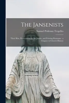 Los jansenistas: Su surgimiento, las persecuciones de los jesuitas y el remanente existente: un capítulo de la historia de la Iglesia - The Jansenists: Their Rise, Persecutions by the Jesuits, and Existing Remnant: a Chapter in Church History