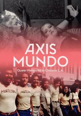 Axis Mundo: Redes Queer en Los Ángeles Chicanos - Axis Mundo: Queer Networks in Chicano L.A.