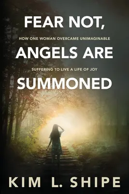 No temas, los ángeles son convocados: Cómo una mujer superó un sufrimiento inimaginable para vivir una vida de alegría. - Fear Not, Angels Are Summoned: How One Woman Overcame Unimaginable Suffering to Live a Life of Joy