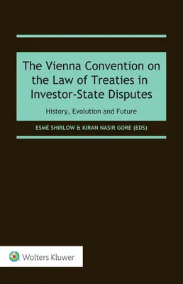 La Convención de Viena sobre el Derecho de los Tratados en las controversias entre inversores y Estados: Historia, evolución y futuro - The Vienna Convention on the Law of Treaties in Investor-State Disputes: History, Evolution and Future