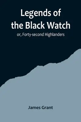 Legends of the Black Watch; or, Forty-second Highlanders (Leyendas de la Guardia Negra; o, Cuarenta y dos Highlanders) - Legends of the Black Watch; or, Forty-second Highlanders