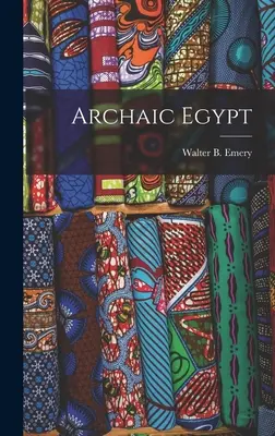 El Egipto arcaico (Emery Walter B. (Walter Bryan) 1903-) - Archaic Egypt (Emery Walter B. (Walter Bryan) 1903-)