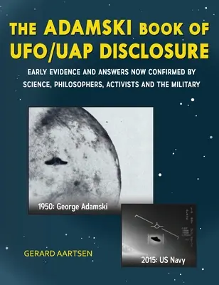 The Adamski Book of UFO/UAP Disclosure: Primeras pruebas y respuestas ahora confirmadas por la ciencia, los filósofos, los activistas y los militares. - The Adamski Book of UFO/UAP Disclosure: Early evidence and answers now confirmed by science, philosophers, activists, and the military