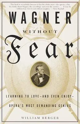 Wagner sin miedo: aprender a amar -e incluso a disfrutar- del genio más exigente de la ópera - Wagner Without Fear: Learning to Love--And Even Enjoy--Opera's Most Demanding Genius