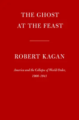 El fantasma en la fiesta: América y el colapso del orden mundial, 1900-1941 - The Ghost at the Feast: America and the Collapse of World Order, 1900-1941