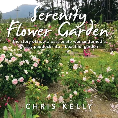 Serenity Flower Garden: La historia de cómo una mujer apasionada convirtió un prado de hierba en un hermoso jardín - Serenity Flower Garden: The Story of How a Passionate Woman Turned a Grassy Paddock into a Beautiful Garden