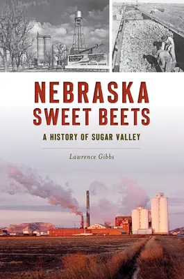 Remolacha dulce de Nebraska: Historia de Sugar Valley - Nebraska Sweet Beets: A History of Sugar Valley