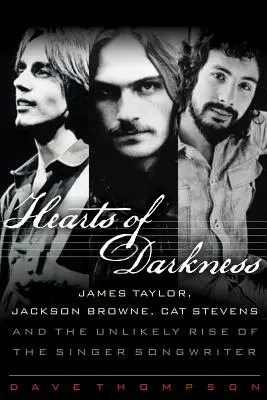 Corazones de las tinieblas: James Taylor, Jackson Browne, Cat Stevens y el improbable ascenso del cantautor - Hearts of Darkness: James Taylor, Jackson Browne, Cat Stevens and the Unlikely Rise of the Singer-Songwriter