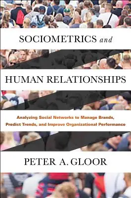 Sociometría y relaciones humanas: Análisis de las redes sociales para gestionar marcas, predecir tendencias y mejorar el rendimiento de las organizaciones - Sociometrics and Human Relationships: Analyzing Social Networks to Manage Brands, Predict Trends, and Improve Organizational Performance