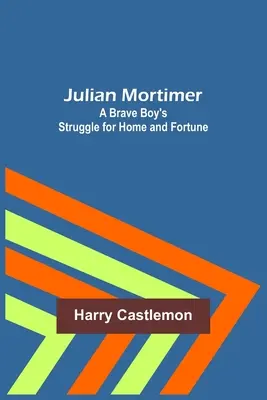 Julian Mortimer: La lucha de un chico valiente por su hogar y su fortuna - Julian Mortimer: A Brave Boy's Struggle for Home and Fortune