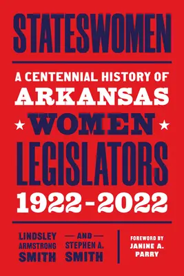 Mujeres de Estado: Historia centenaria de las legisladoras de Arkansas, 1922-2022 - Stateswomen: A Centennial History of Arkansas Women Legislators, 1922-2022