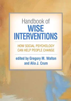 Handbook of Wise Interventions: Cómo la psicología social puede ayudar a las personas a cambiar - Handbook of Wise Interventions: How Social Psychology Can Help People Change