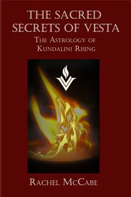 Los secretos sagrados de Vesta: La astrología de la ascensión de Kundalini - The Sacred Secrets of Vesta: The Astrology of Kundalini Rising