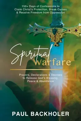 Guerra Espiritual, Oraciones, Declaraciones y Decretos para Liberar la Bendición, Paz y Abundancia de Dios: 150+ Días de Confesiones para Reclamar la Protección de Cristo. - Spiritual Warfare, Prayers, Declarations and Decrees to Release God's Blessing, Peace and Abundance: 150+ Days of Confessions to Claim Christ's Protec