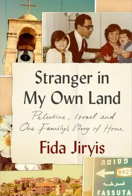 Forastero en mi tierra: Palestina, Israel y la historia del hogar de una familia - Stranger in My Own Land: Palestine, Israel and One Family's Story of Home