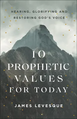 10 Valores Proféticos para Hoy: Escuchando, Glorificando y Restaurando la Voz de Dios - 10 Prophetic Values for Today: Hearing, Glorifying and Restoring God's Voice