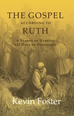 El Evangelio según Rut: Una temporada de cosecha 121 días de devociones - The Gospel According to Ruth: A Season of Harvest 121 Days of Devotions