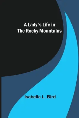 La vida de una dama en las Montañas Rocosas - A Lady's Life in the Rocky Mountains