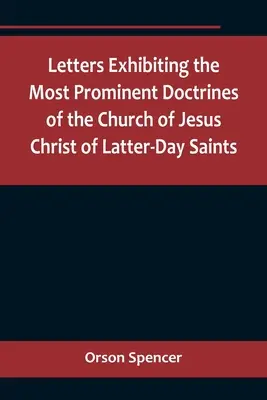 Cartas que exponen las doctrinas más prominentes de la Iglesia de Jesucristo de los Santos de los Últimos Días - Letters Exhibiting the Most Prominent Doctrines of the Church of Jesus Christ of Latter-Day Saints