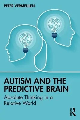 El autismo y el cerebro predictivo: Pensamiento absoluto en un mundo relativo - Autism and The Predictive Brain: Absolute Thinking in a Relative World