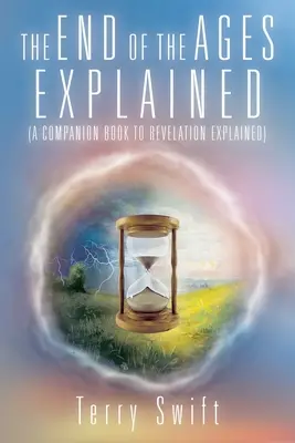El fin de los tiempos explicado: (Libro complementario del Apocalipsis explicado) - The End of the Ages Explained: (A Companion Book to Revelation Explained)