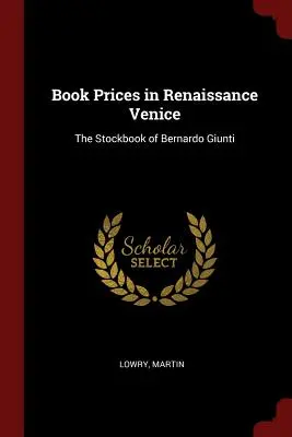 El precio de los libros en la Venecia renacentista: El cuaderno de Bernardo Giunti - Book Prices in Renaissance Venice: The Stockbook of Bernardo Giunti
