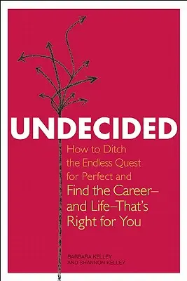 Undecided: Cómo abandonar la interminable búsqueda de la perfección y encontrar la carrera -y la vida- que más te conviene - Undecided: How to Ditch the Endless Quest for Perfect and Find the Career-and Life-That's Right for You