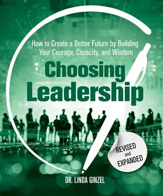 Elegir el liderazgo: Revisado y ampliado: Cómo crear un futuro mejor desarrollando su valor, capacidad y sabiduría - Choosing Leadership: Revised and Expanded: How to Create a Better Future by Building Your Courage, Capacity, and Wisdom