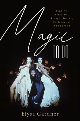 Magia por Hacer: El fantástico y tenso viaje de Pippin a Broadway y más allá - Magic to Do: Pippin's Fantastic, Fraught Journey to Broadway and Beyond