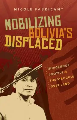 Movilización de los desplazados bolivianos: Política indígena y lucha por la tierra - Mobilizing Bolivia's Displaced: Indigenous Politics & the Struggle Over Land