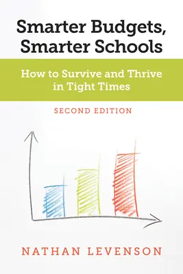 Presupuestos más inteligentes, escuelas más inteligentes, segunda edición: Cómo sobrevivir y prosperar en tiempos difíciles - Smarter Budgets, Smarter Schools, Second Edition: How to Survive and Thrive in Tight Times