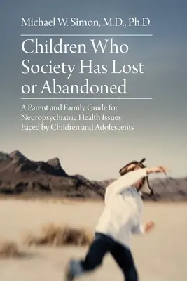 Niños que la sociedad ha perdido o abandonado: Una guía para padres y familiares sobre los problemas de salud neuropsiquiátrica a los que se enfrentan los niños y adolescentes - Children Who Society Has Lost or Abandoned: A Parent and Family Guide for Neuropsychiatric Health Issues Faced by Children and Adolescents