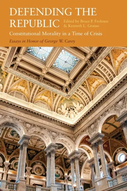 Defender la República: La moral constitucional en tiempos de crisis: Ensayos en honor de George W. Carey - Defending the Republic: Constitutional Morality in a Time of Crisis: Essays in Honor of George W. Carey
