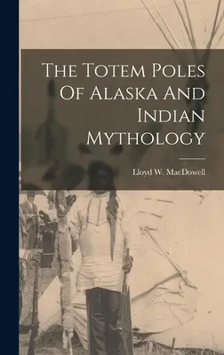 Los tótems de Alaska y la mitología india - The Totem Poles Of Alaska And Indian Mythology