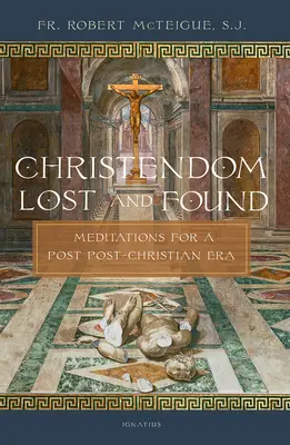 Cristiandad perdida y encontrada: Meditaciones para una era postcristiana - Christendom Lost and Found: Meditations for a Post Post-Christian Era