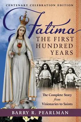 Fátima, los primeros cien años: La Historia Completa de los Videntes a los Santos - Fatima, the First Hundred Years: The Complete Story from Visionaries to Saints