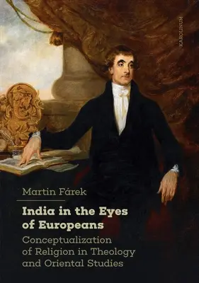 La India a los ojos de los europeos: Conceptualización de la religión en la teología y los estudios orientales - India in the Eyes of Europeans: Conceptualization of Religion in Theology and Oriental Studies