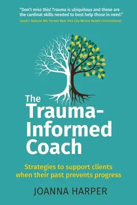 The Trauma-Informed Coach: Estrategias para apoyar a los clientes cuando su pasado les impide progresar - The Trauma-Informed Coach: Strategies for supporting clients when their past prevents progress