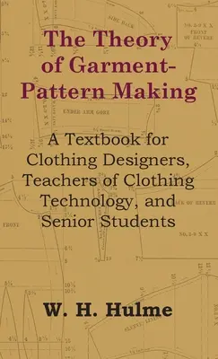 Teoría del patronaje de prendas de vestir - Libro de texto para diseñadores de prendas de vestir, profesores de tecnología de la confección y estudiantes de último curso - The Theory of Garment-Pattern Making - A Textbook for Clothing Designers, Teachers of Clothing Technology, and Senior Students