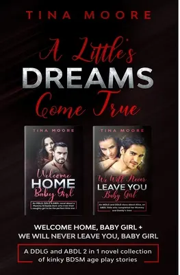 A Little's Dreams Come True: Welcome Home, Baby Girl + We Will Never Leave You, Baby Girl A DDLG and ABDL 2 in 1 novel collection of kinky BDSM age