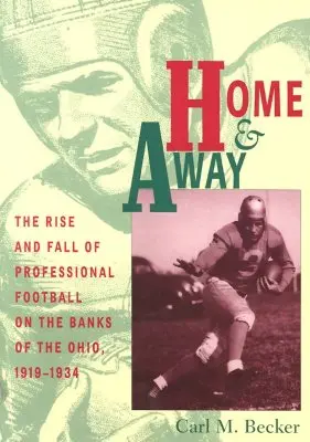 En casa y fuera: Auge y declive del fútbol profesional a orillas del Ohio, 1919-1934 - Home and Away: The Rise and Fall of Professional Football on the Banks of the Ohio, 1919-1934