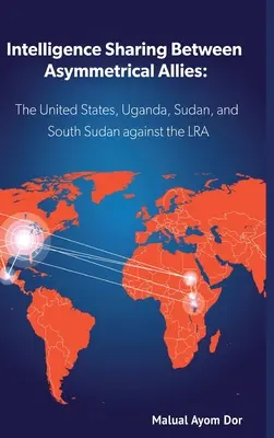 Intercambio de inteligencia entre aliados asimétricos: Estados Unidos, Uganda, Sudán y Sudán del Sur contra el LRA - Intelligence Sharing Between Asymmetrical Allies: The US, Uganda, Sudan, and South Sudan Against the LRA